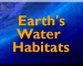 Earth's Water Habitats